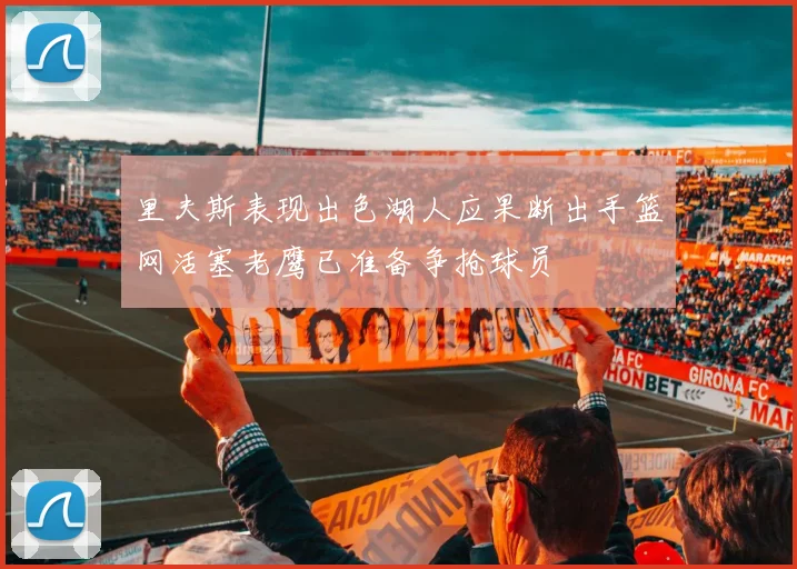 里夫斯表现出色湖人应果断出手篮网活塞老鹰已准备争抢球员