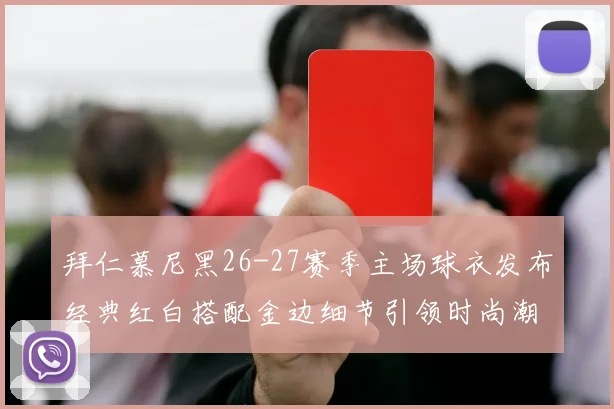 拜仁慕尼黑26-27赛季主场球衣发布经典红白搭配金边细节引领时尚潮流
