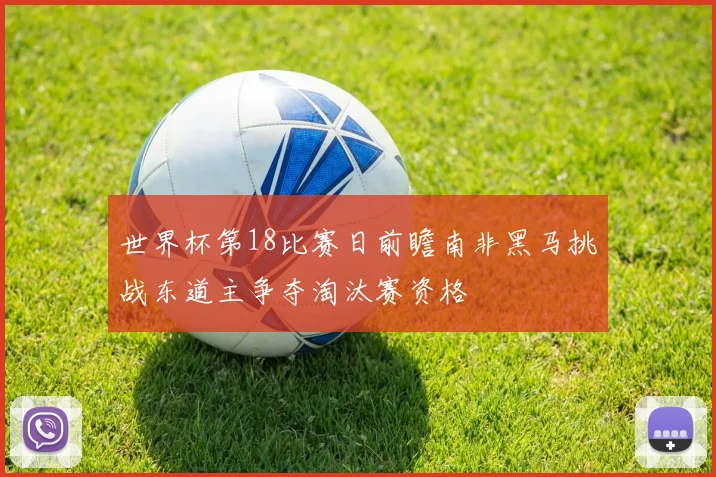 世界杯第18比赛日前瞻南非黑马挑战东道主争夺淘汰赛资格